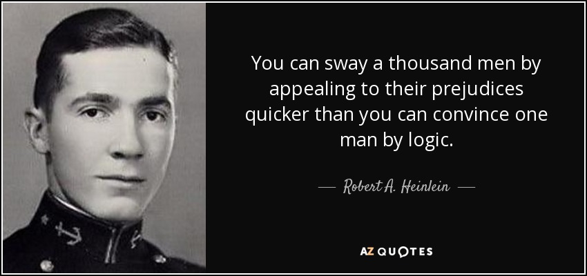quote-you-can-sway-a-thousand-men-by-appealing-to-their-prejudices-quicker-than-you-can-convince-robert-a-heinlein-41-65-49